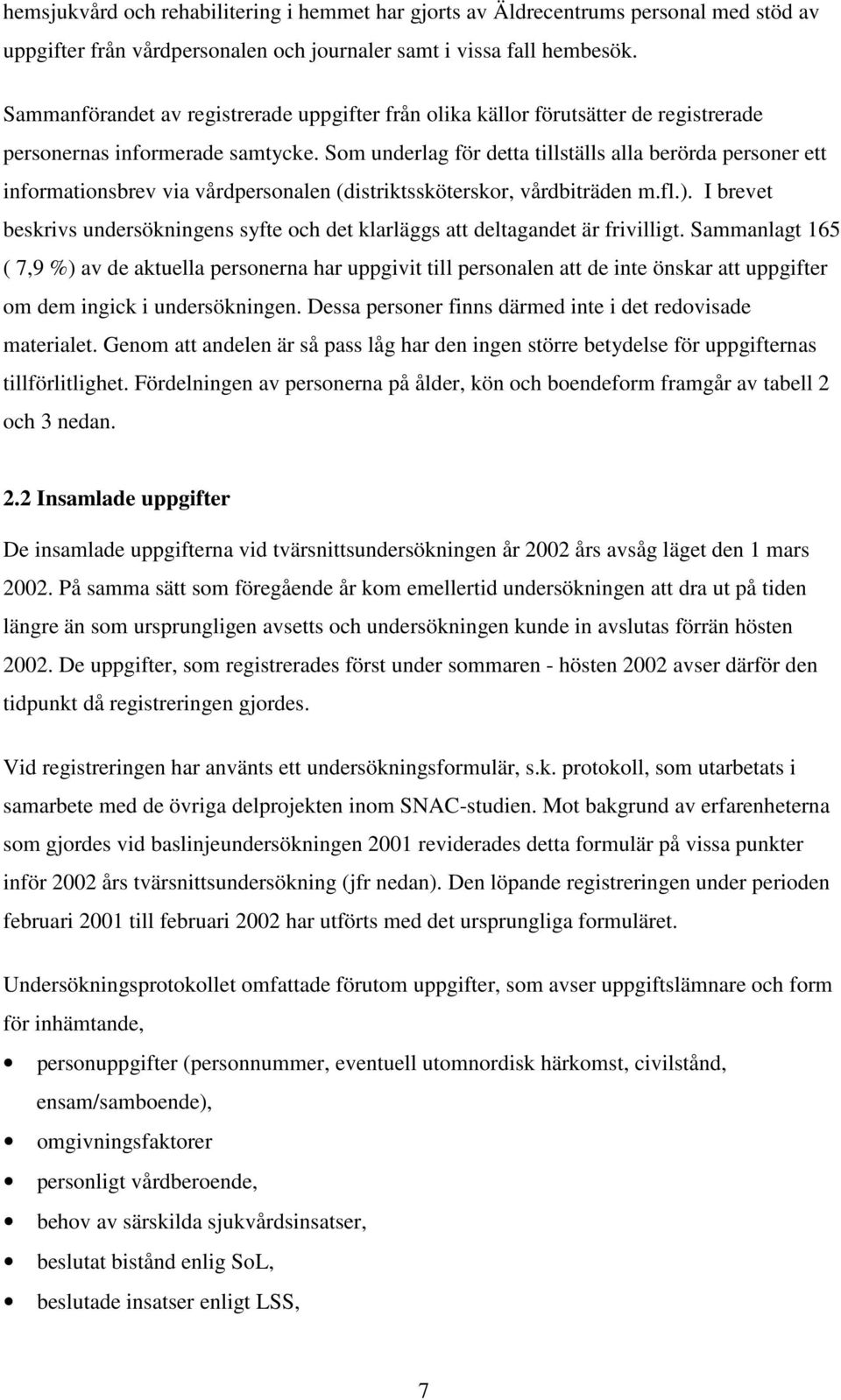 Som underlag för detta tillställs alla berörda personer ett informationsbrev via vårdpersonalen (distriktssköterskor, vårdbiträden m.fl.).