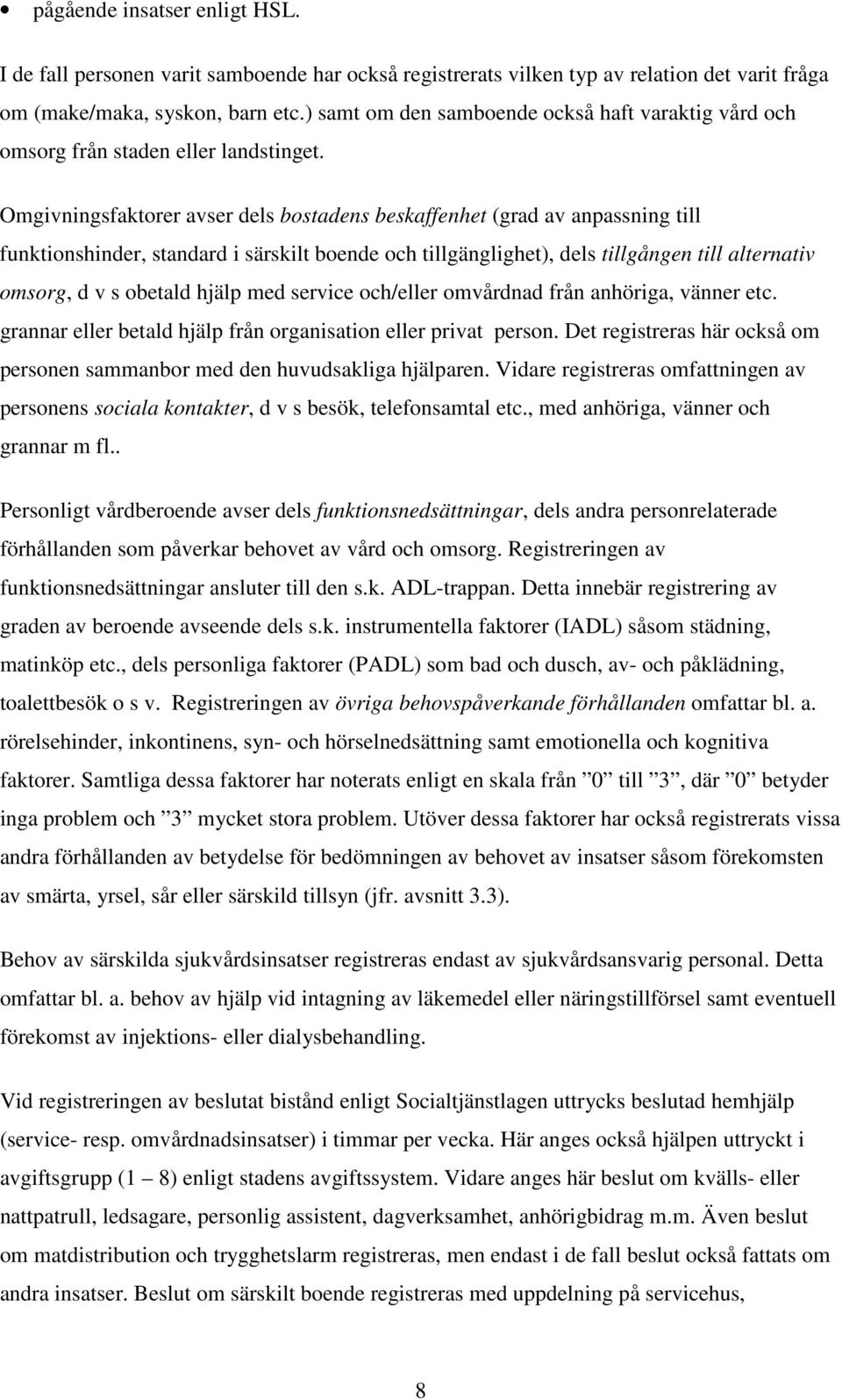 Omgivningsfaktorer avser dels bostadens beskaffenhet (grad av anpassning till funktionshinder, standard i särskilt boende och tillgänglighet), dels tillgången till alternativ omsorg, d v s obetald