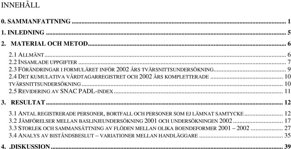 5 REVIDERING AV SNAC PADL-INDEX... 11 3. RESULTAT... 12 3.1 ANTAL REGISTRERADE PERSONER, BORTFALL OCH PERSONER SOM EJ LÄMNAT SAMTYCKE... 12 3.2 JÄMFÖRELSER MELLAN BASLINJEUNDERSÖKNING 2001 OCH UNDERSÖKNINGEN 2002.