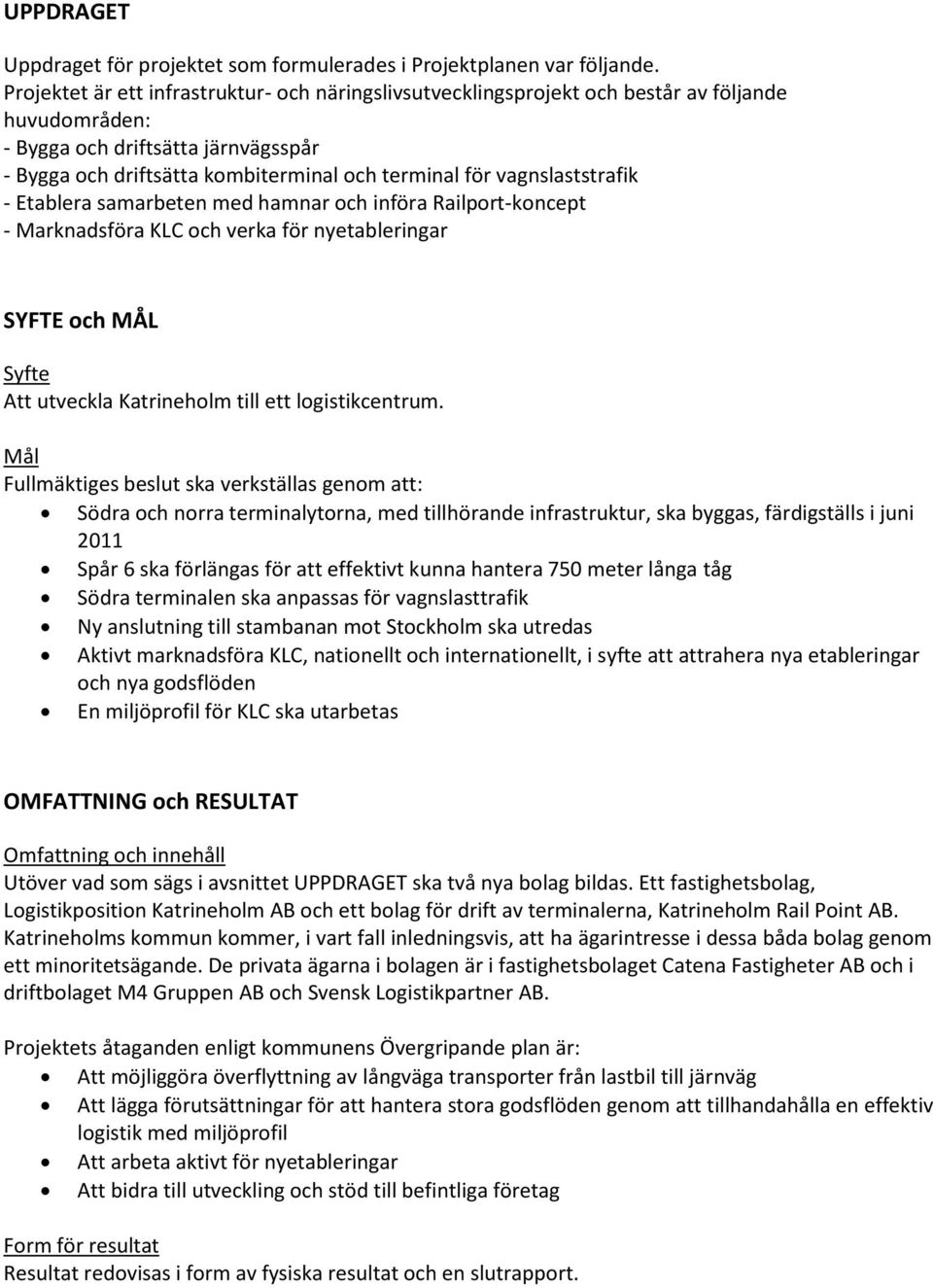 vagnslaststrafik - Etablera samarbeten med hamnar och införa Railport-koncept - Marknadsföra KLC och verka för nyetableringar SYFTE och MÅL Syfte Att utveckla Katrineholm till ett logistikcentrum.