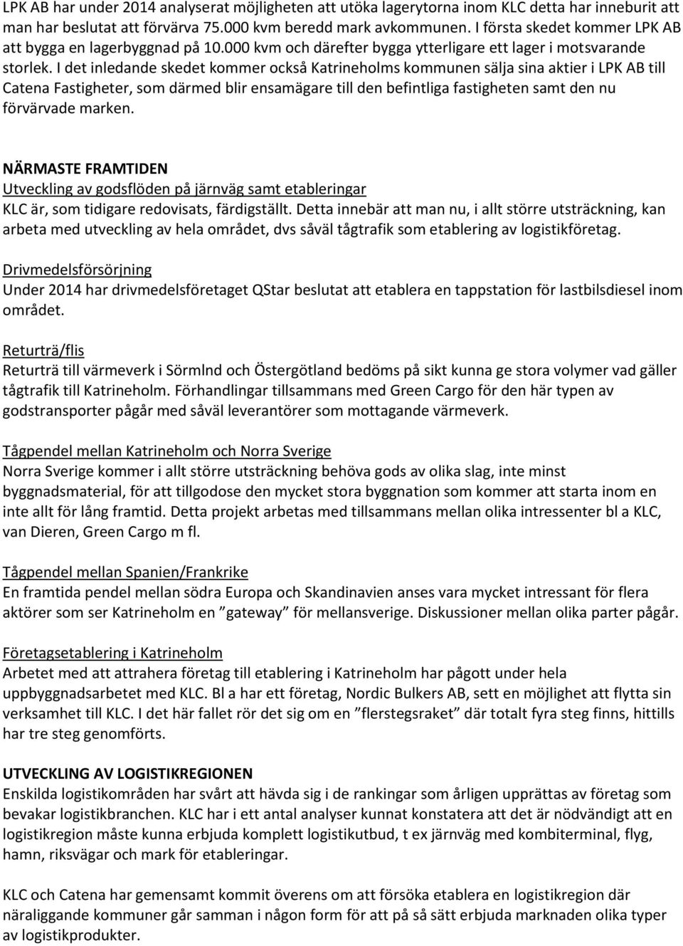 I det inledande skedet kommer också Katrineholms kommunen sälja sina aktier i LPK AB till Catena Fastigheter, som därmed blir ensamägare till den befintliga fastigheten samt den nu förvärvade marken.