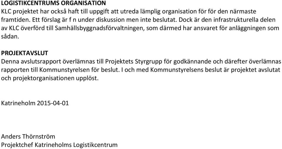 Dock är den infrastrukturella delen av KLC överförd till Samhällsbyggnadsförvaltningen, som därmed har ansvaret för anläggningen som sådan.