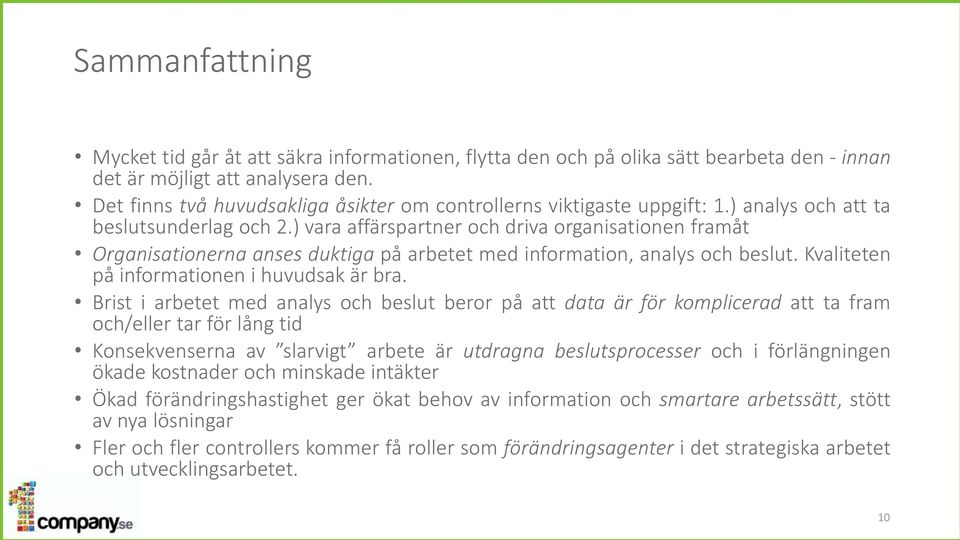) vara affärspartner och driva organisationen framåt Organisationerna anses duktiga på arbetet med information, analys och beslut. Kvaliteten på informationen i huvudsak är bra.