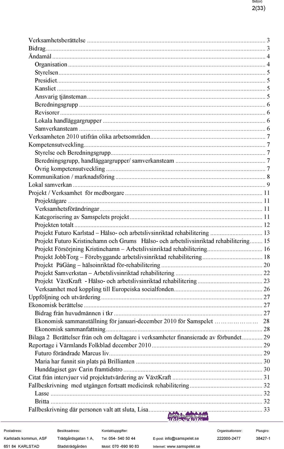 .. 7 Beredningsgrupp, handläggargrupper/ samverkansteam... 7 Övrig kompetensutveckling... 7 Kommunikation / marknadsföring... 8 Lokal samverkan... 9 Projekt / Verksamhet för medborgare.