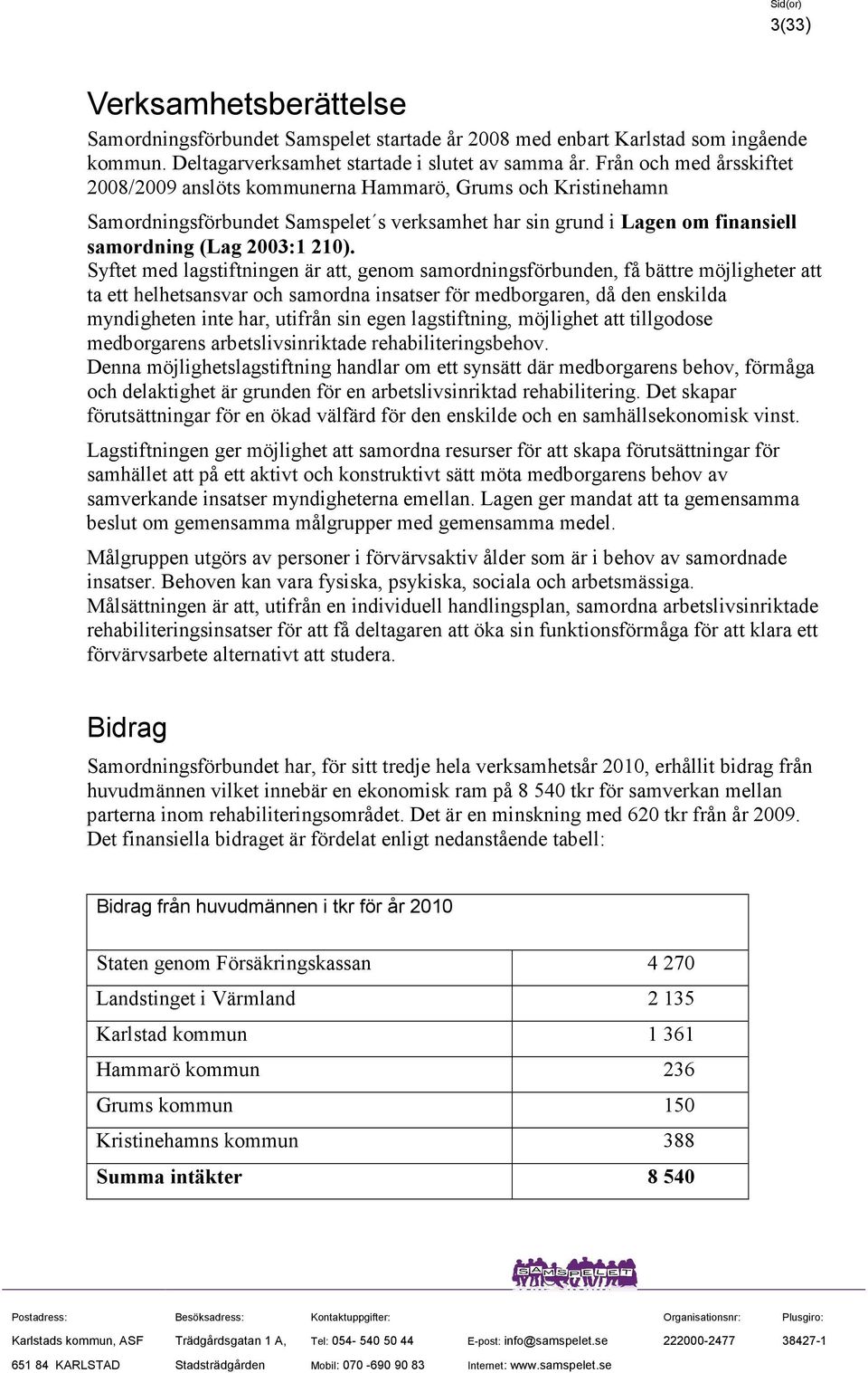 Syftet med lagstiftningen är att, genom samordningsförbunden, få bättre möjligheter att ta ett helhetsansvar och samordna insatser för medborgaren, då den enskilda myndigheten inte har, utifrån sin