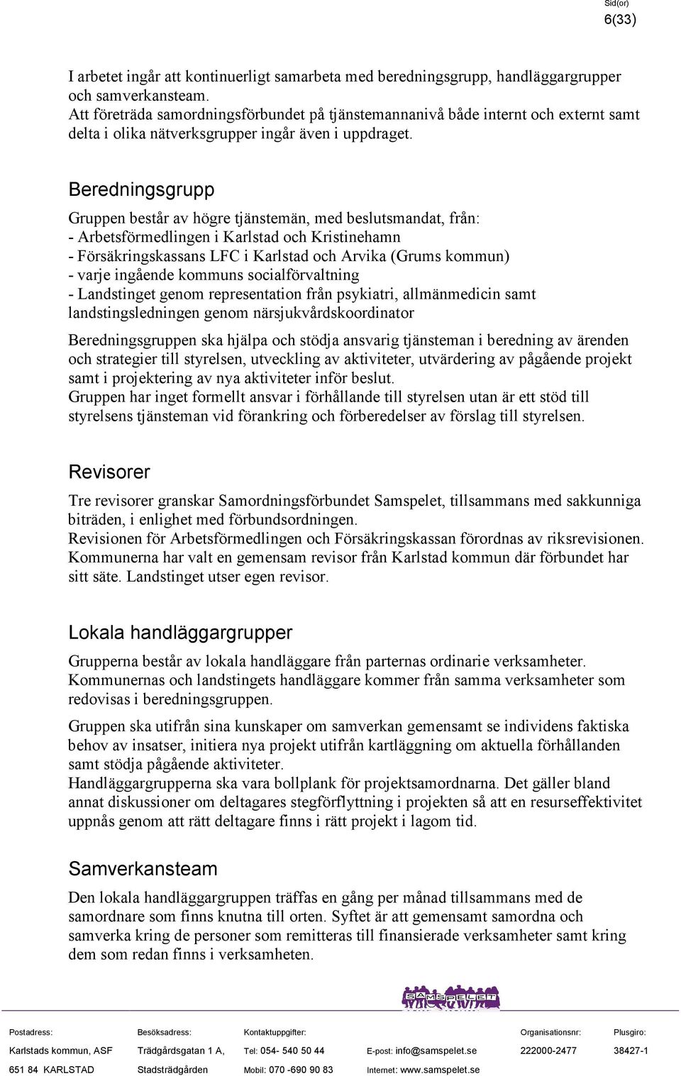 Beredningsgrupp Gruppen består av högre tjänstemän, med beslutsmandat, från: - Arbetsförmedlingen i Karlstad och Kristinehamn - Försäkringskassans LFC i Karlstad och Arvika (Grums kommun) - varje