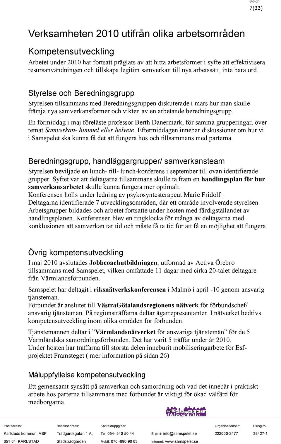 Styrelse och Beredningsgrupp Styrelsen tillsammans med Beredningsgruppen diskuterade i mars hur man skulle främja nya samverkansformer och vikten av en arbetande beredningsgrupp.