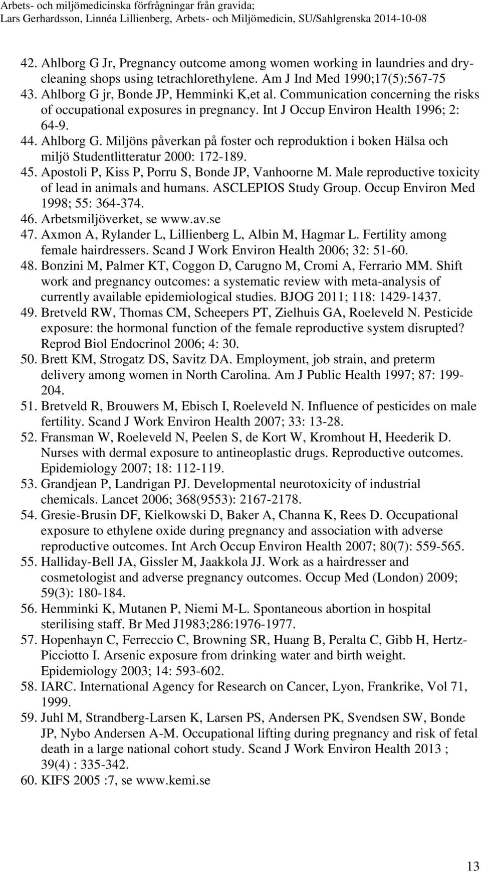 Miljöns påverkan på foster och reproduktion i boken Hälsa och miljö Studentlitteratur 2000: 172-189. 45. Apostoli P, Kiss P, Porru S, Bonde JP, Vanhoorne M.