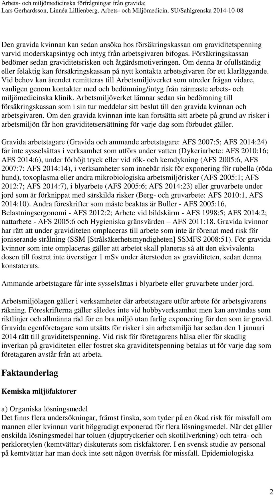 Vid behov kan ärendet remitteras till Arbetsmiljöverket som utreder frågan vidare, vanligen genom kontakter med och bedömning/intyg från närmaste arbets- och miljömedicinska klinik.