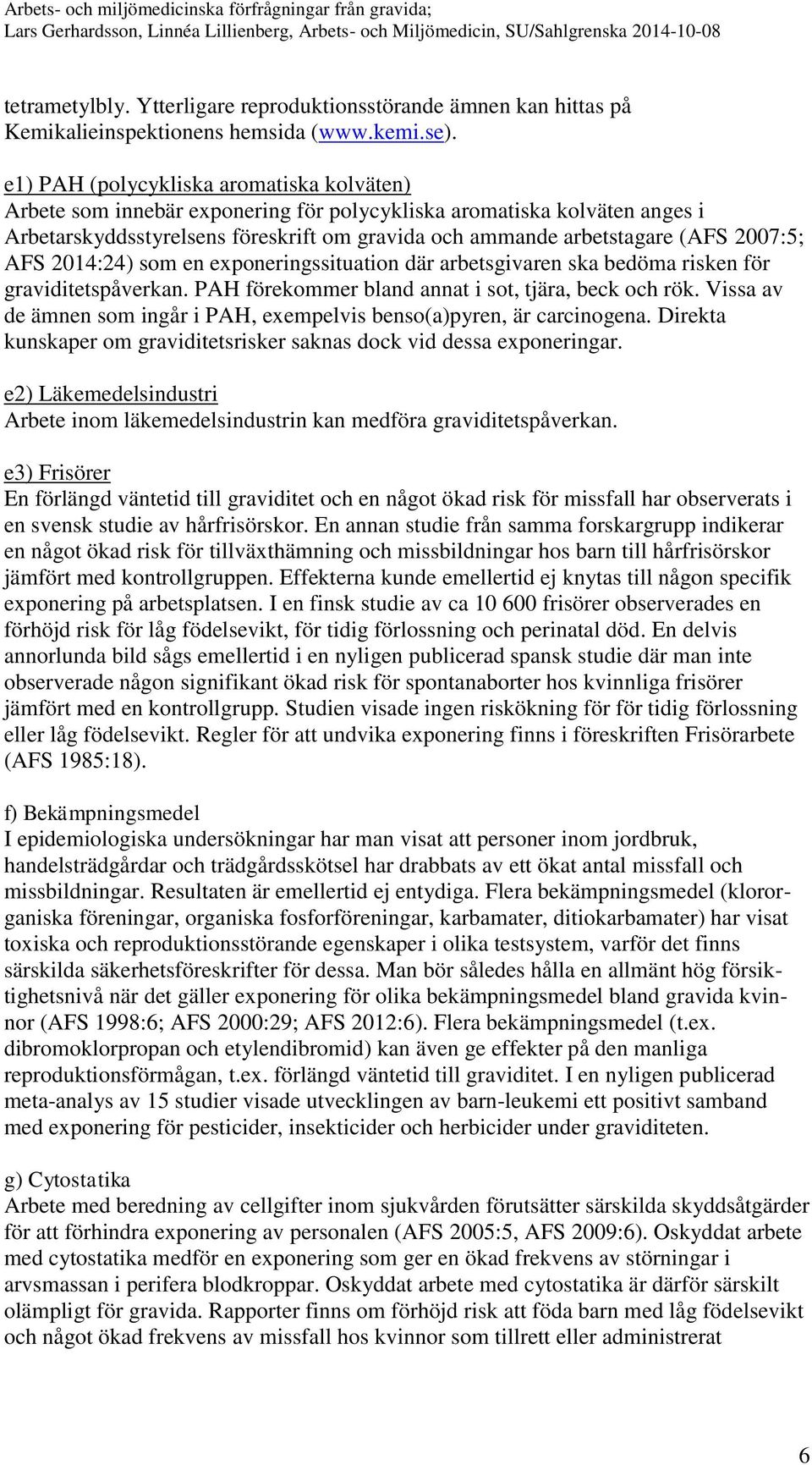 2007:5; AFS 2014:24) som en exponeringssituation där arbetsgivaren ska bedöma risken för graviditetspåverkan. PAH förekommer bland annat i sot, tjära, beck och rök.