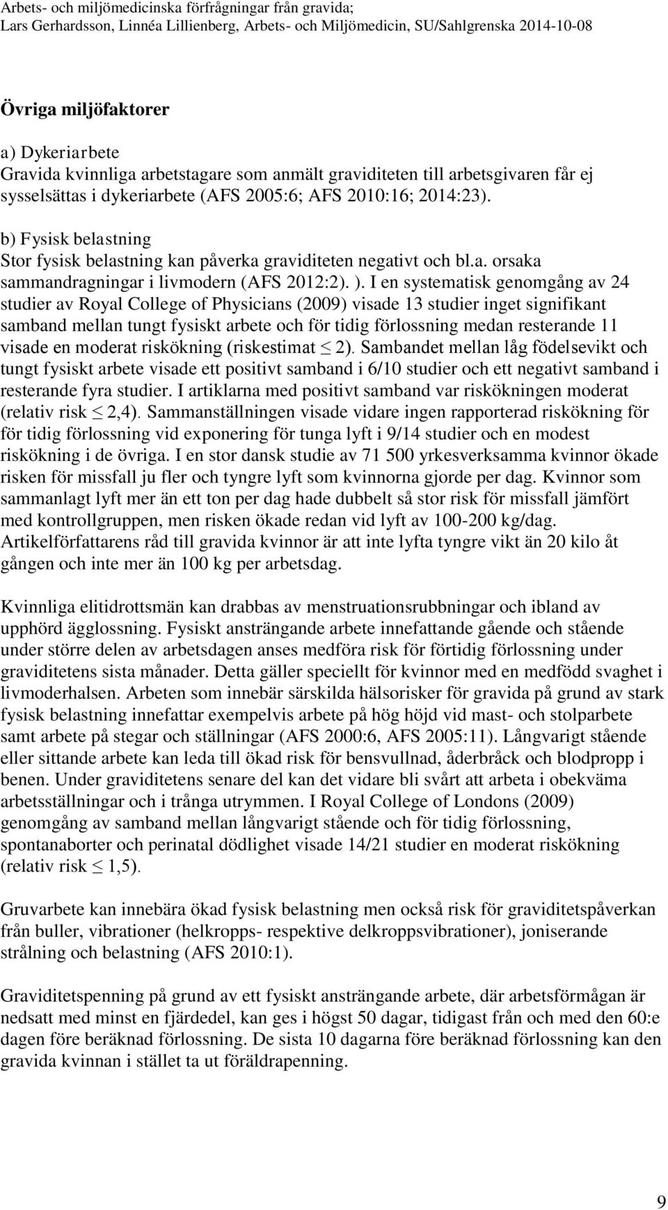 I en systematisk genomgång av 24 studier av Royal College of Physicians (2009) visade 13 studier inget signifikant samband mellan tungt fysiskt arbete och för tidig förlossning medan resterande 11