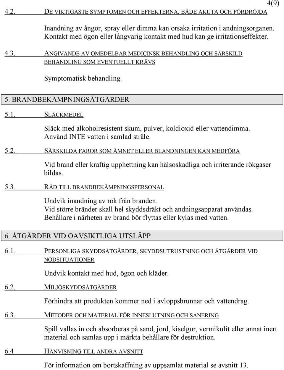 BRANDBEKÄMPNINGSÅTGÄRDER 5.1. SLÄCKMEDEL Släck med alkoholresistent skum, pulver, koldioxid eller vattendimma. Använd INTE vatten i samlad stråle. 5.2.