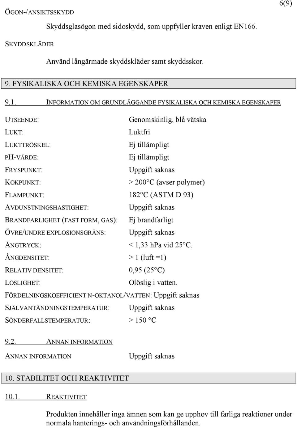 INFORMATION OM GRUNDLÄGGANDE FYSIKALISKA OCH KEMISKA EGENSKAPER UTSEENDE: LUKT: LUKTTRÖSKEL: PH-VÄRDE: FRYSPUNKT: KOKPUNKT: Genomskinlig, blå vätska Luktfri Ej tillämpligt Ej tillämpligt > 200 C