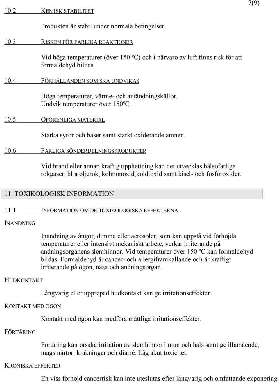 FÖRHÅLLANDEN SOM SKA UNDVIKAS Höga temperaturer, värme- och antändningskällor. Undvik temperaturer över 150ºC. 10.5. OFÖRENLIGA MATERIAL Starka syror och baser samt starkt oxiderande ämnen. 10.6.