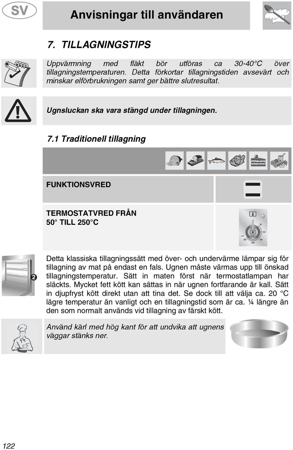 1 Traditionell tillagning FUNKTIONSVRED TERMOSTATVRED FRÅN 50 TILL 50 C Detta klassiska tillagningssätt med över- och undervärme lämpar sig för tillagning av mat på endast en fals.