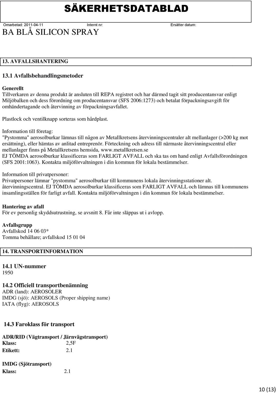 (SFS 2006:1273) och betalat förpackningsavgift för omhändertagande och återvinning av förpackningsavfallet. Plastlock och ventilknapp sorteras som hårdplast.