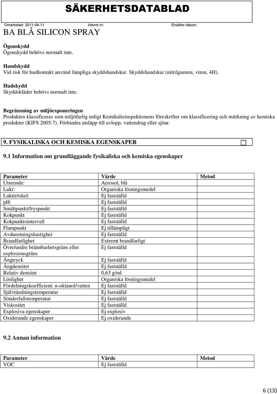 Förhindra utsläpp till avlopp, vattendrag eller sjöar. 9. FYSIKALISKA OCH KEMISKA EGENSKAPER 9.