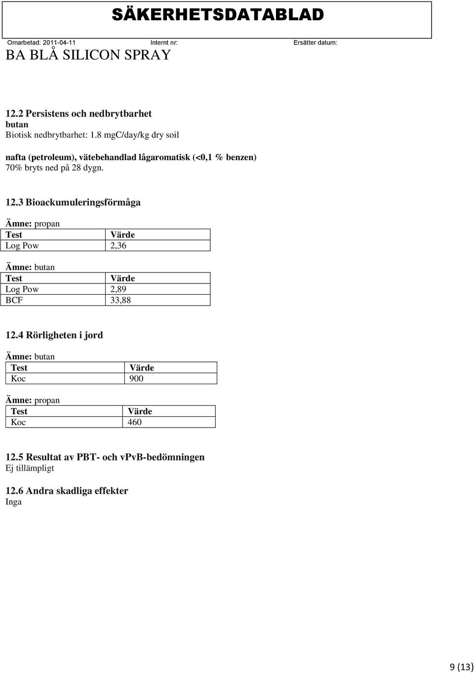 3 Bioackumuleringsförmåga Ämne: propan Test Värde Log Pow 2,36 Ämne: butan Test Värde Log Pow 2,89 BCF 33,88 12.