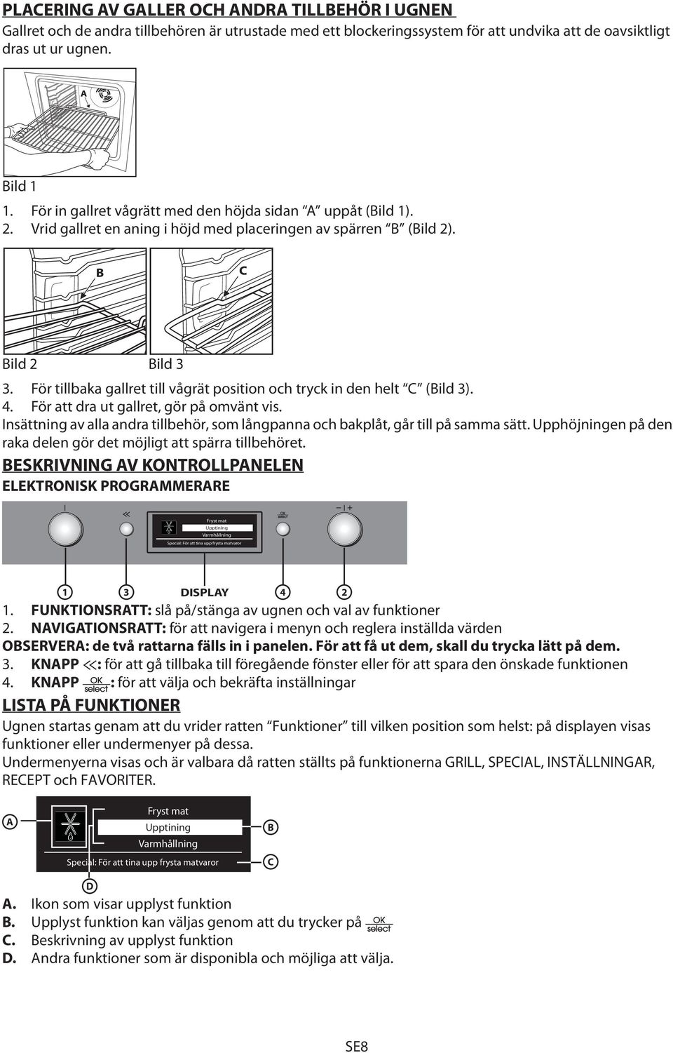 För tillbaka gallret till vågrät position och tryck in den helt C (Bild 3). 4. För att dra ut gallret, gör på omvänt vis. Insättning av alla andra tillbehör, som långpanna och, går till på samma sätt.