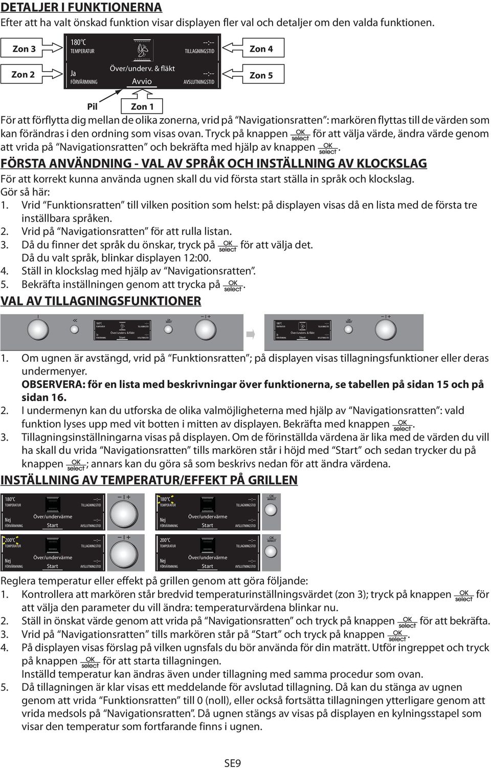 Tryck på knappen för att välja värde, ändra värde genom att vrida på Navigationsratten och bekräfta med hjälp av knappen.