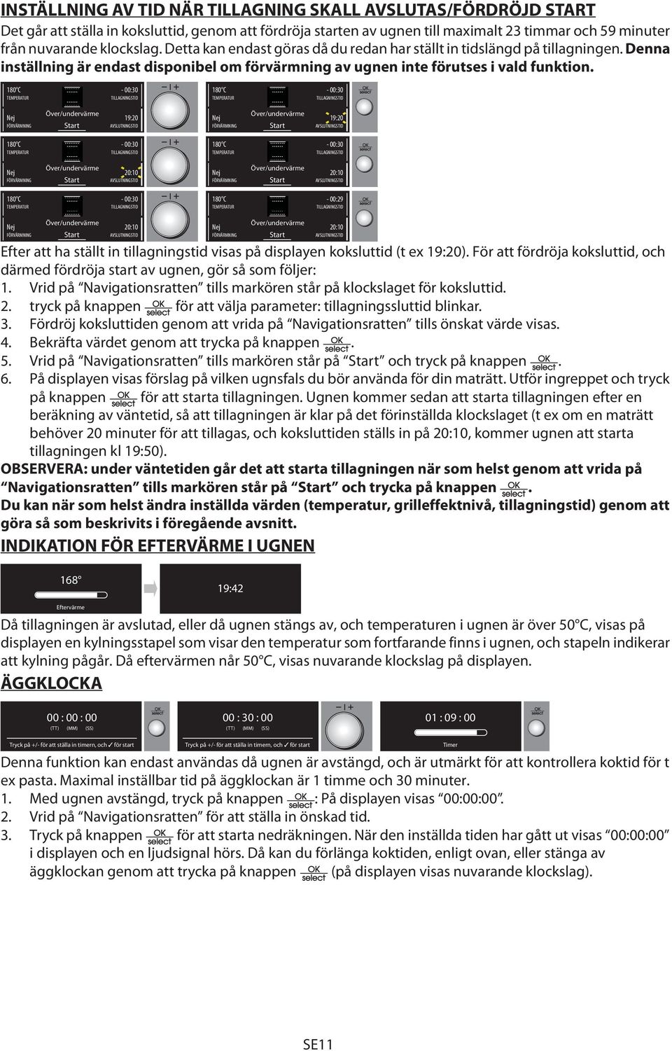 - 00:30-00:30 19:20 19:20-00:30-00:30 20:10 20:10-00:30-00:29 20:10 20:10 Efter att ha ställt in tillagningstid visas på displayen koksluttid (t ex 19:20).