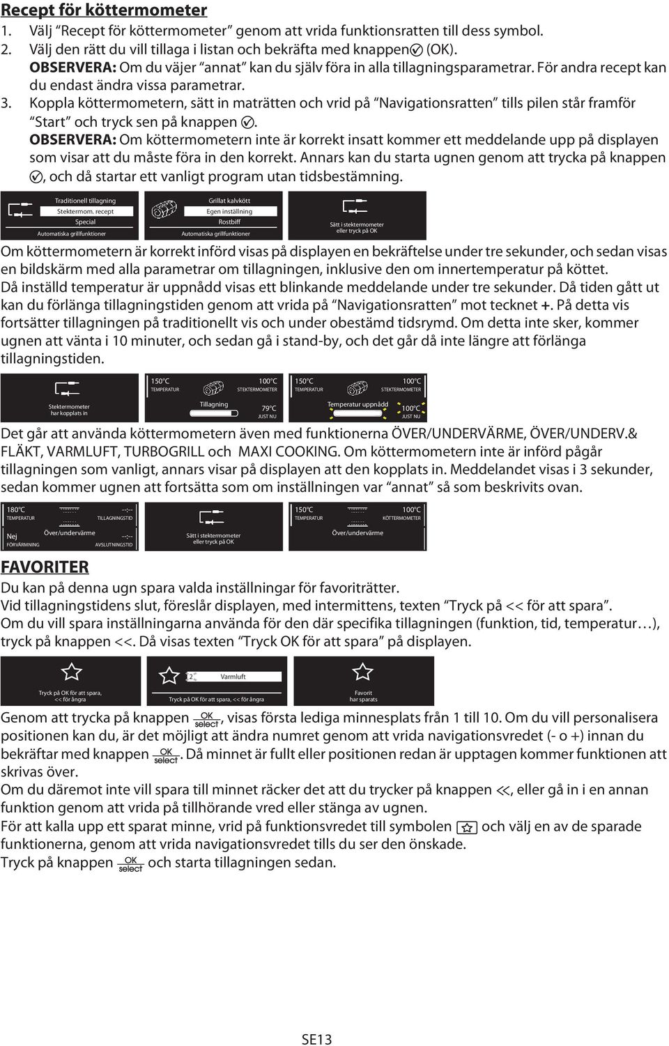 Koppla köttermometern, sätt in maträtten och vrid på Navigationsratten tills pilen står framför och tryck sen på knappen.