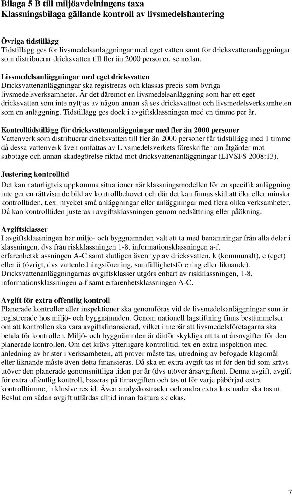 Är det däremot en livsmedelsanläggning som har ett eget dricksvatten som inte nyttjas av någon annan så ses dricksvattnet och livsmedelsverksamheten som en anläggning.