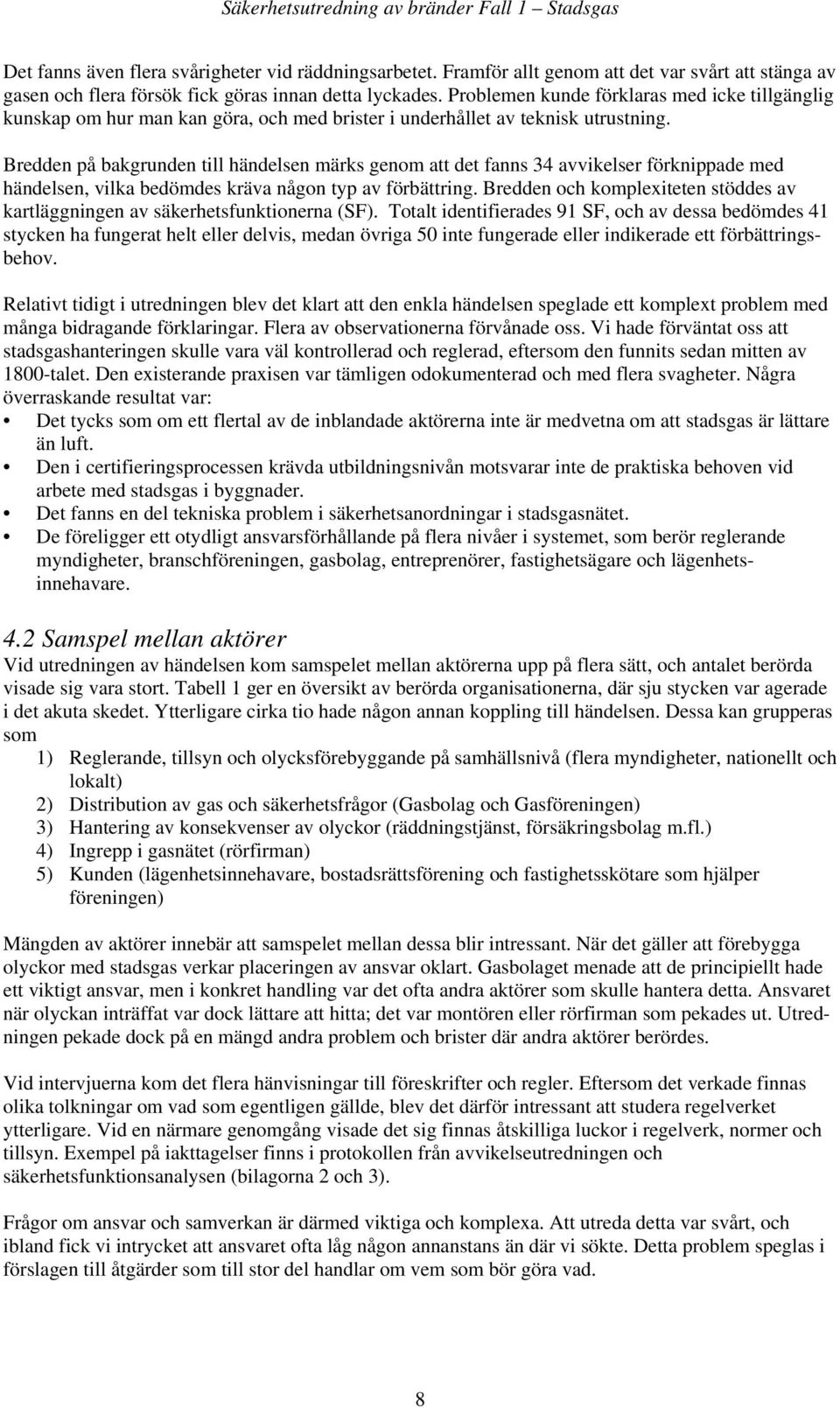 Bredden på bakgrunden till händelsen märks genom att det fanns 34 avvikelser förknippade med händelsen, vilka bedömdes kräva någon typ av förbättring.