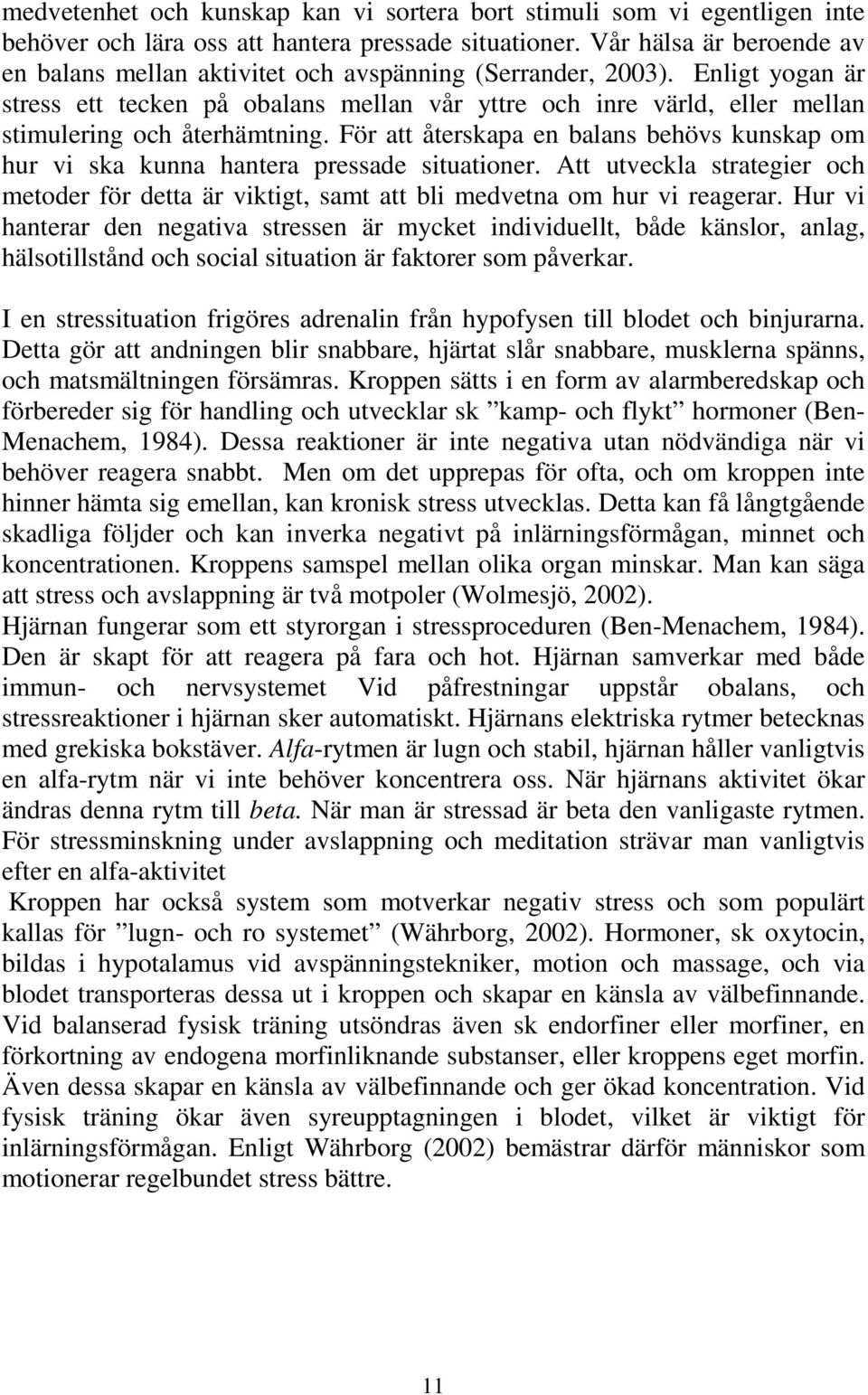 Enligt yogan är stress ett tecken på obalans mellan vår yttre och inre värld, eller mellan stimulering och återhämtning.