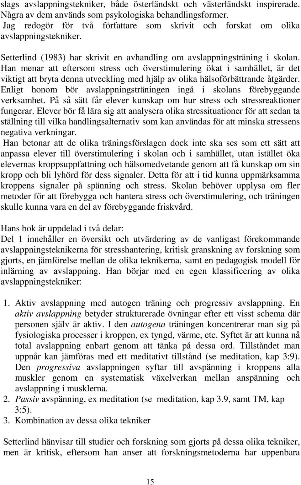 Han menar att eftersom stress och överstimulering ökat i samhället, är det viktigt att bryta denna utveckling med hjälp av olika hälsoförbättrande åtgärder.