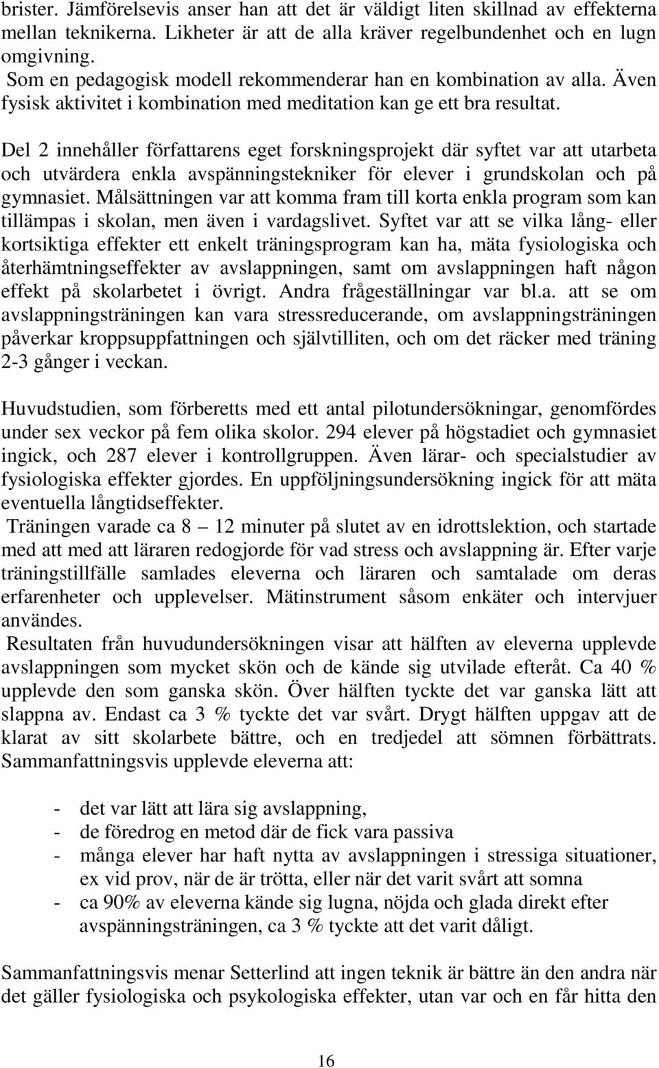 Del 2 innehåller författarens eget forskningsprojekt där syftet var att utarbeta och utvärdera enkla avspänningstekniker för elever i grundskolan och på gymnasiet.