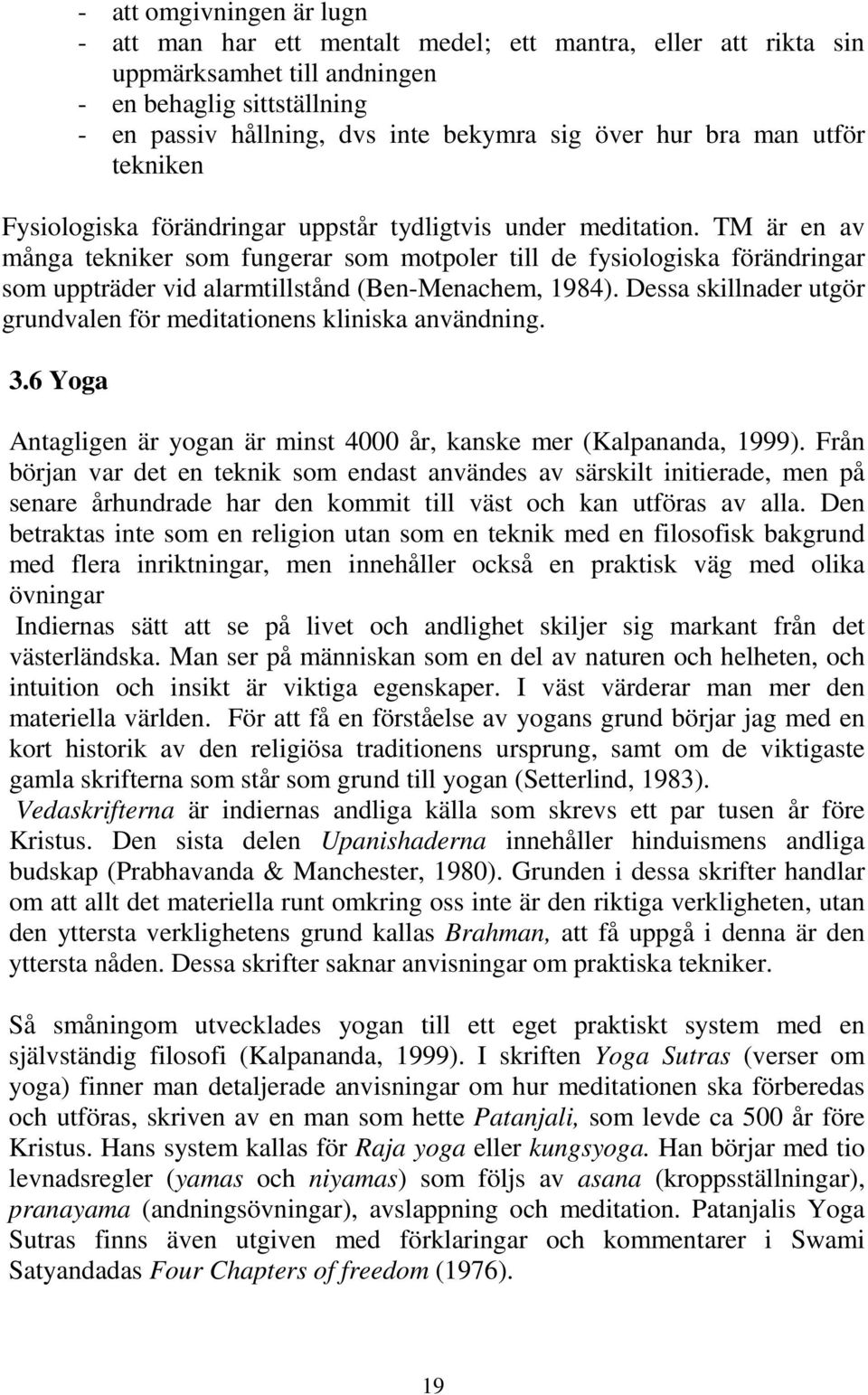 TM är en av många tekniker som fungerar som motpoler till de fysiologiska förändringar som uppträder vid alarmtillstånd (Ben-Menachem, 1984).