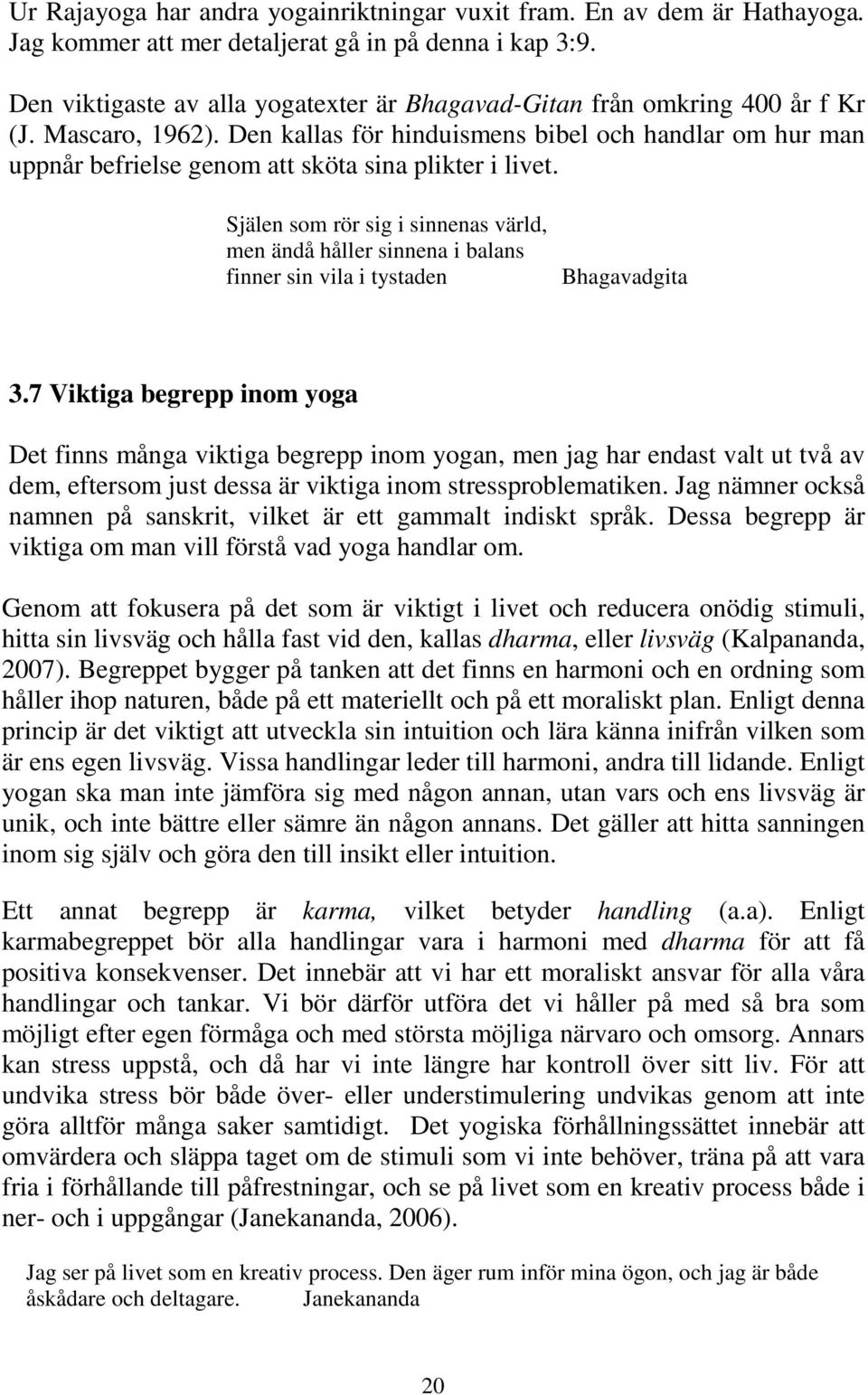 Den kallas för hinduismens bibel och handlar om hur man uppnår befrielse genom att sköta sina plikter i livet.