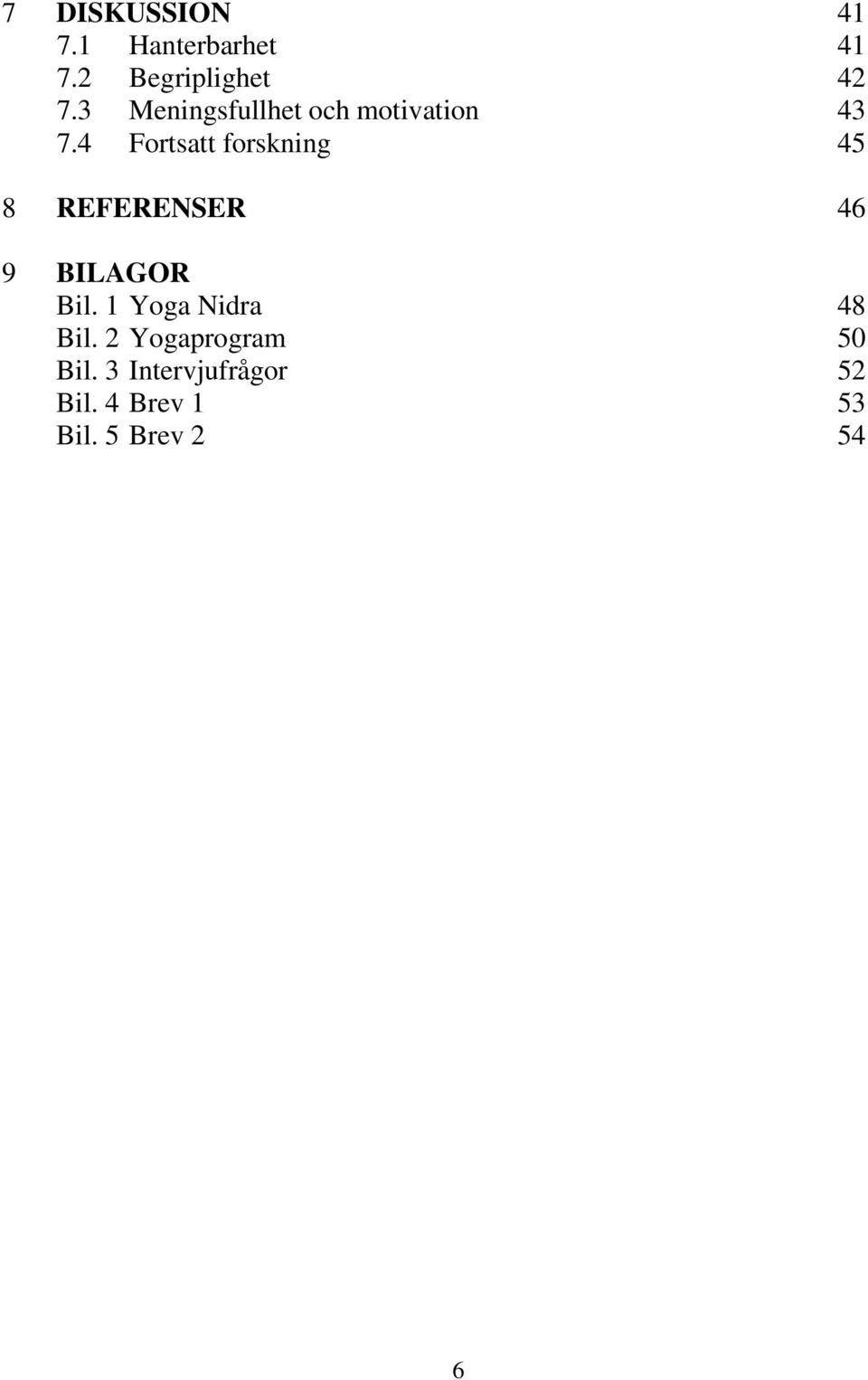 4 Fortsatt forskning 45 8 REFERENSER 46 9 BILAGOR Bil.