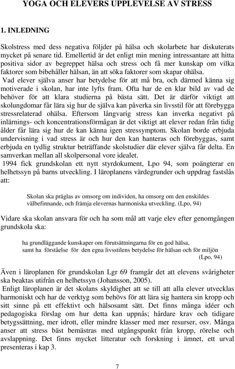 ohälsa. Vad elever själva anser har betydelse för att må bra, och därmed känna sig motiverade i skolan, har inte lyfts fram.