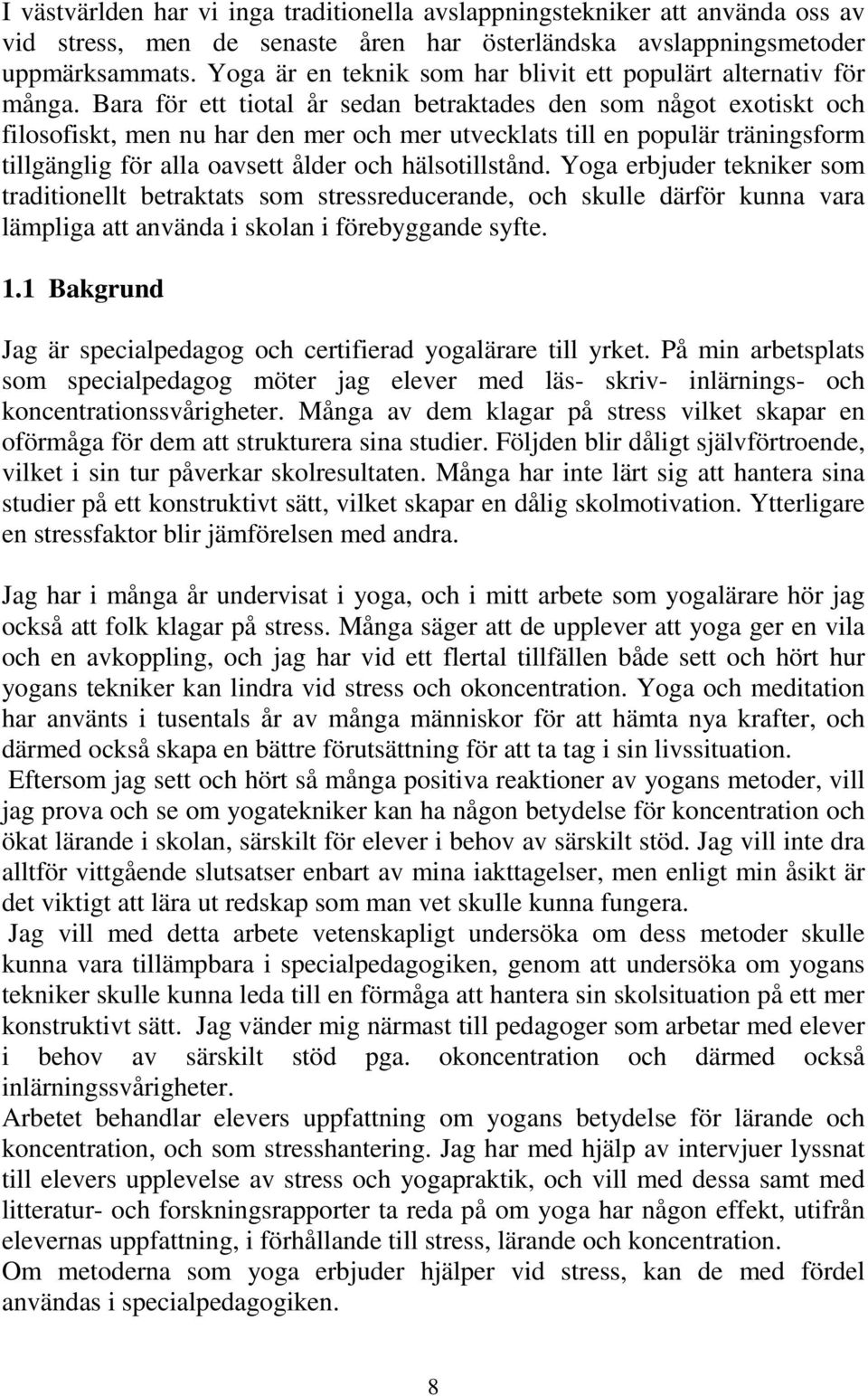 Bara för ett tiotal år sedan betraktades den som något exotiskt och filosofiskt, men nu har den mer och mer utvecklats till en populär träningsform tillgänglig för alla oavsett ålder och