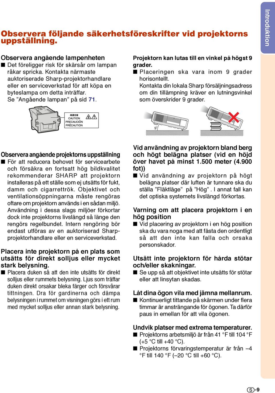 Projektorn kan lutas till en vinkel på högst 9 grader. Placeringen ska vara inom 9 grader horisontellt.