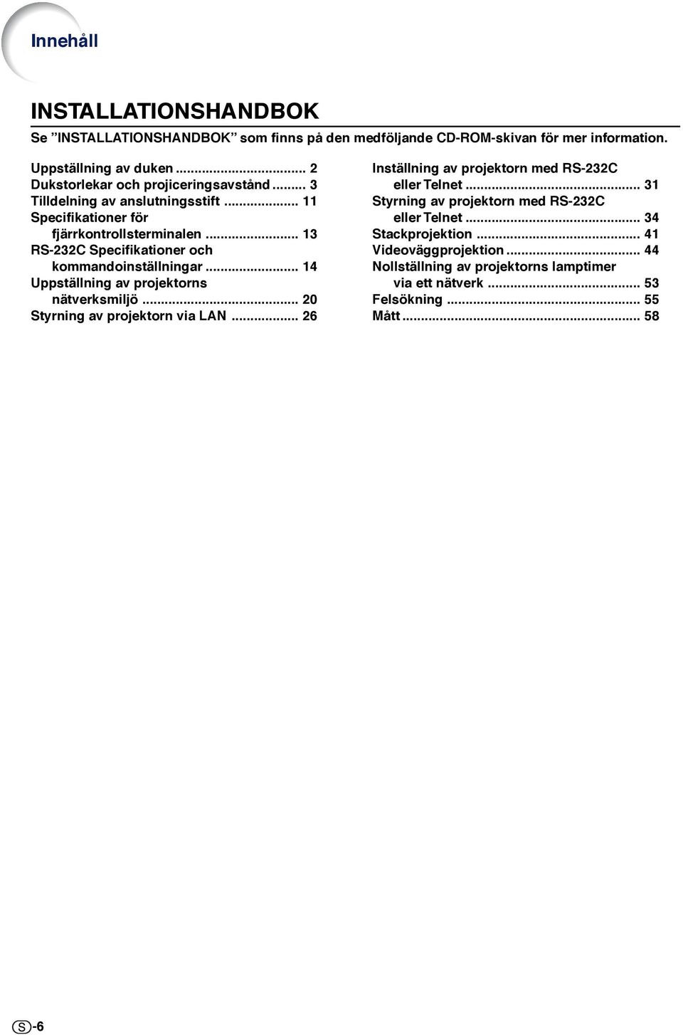 .. 13 RS-232C Specifikationer och kommandoinställningar... 14 Uppställning av projektorns nätverksmiljö... 20 Styrning av projektorn via LAN.