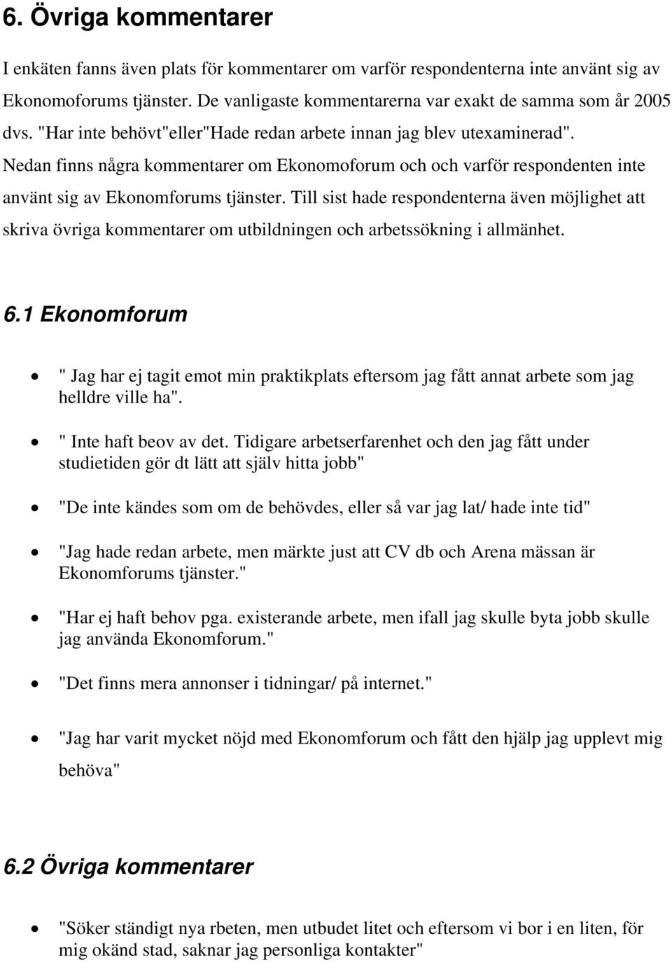 Till sist hade respondenterna även möjlighet att skriva övriga kommentarer om utbildningen och arbetssökning i allmänhet. 6.