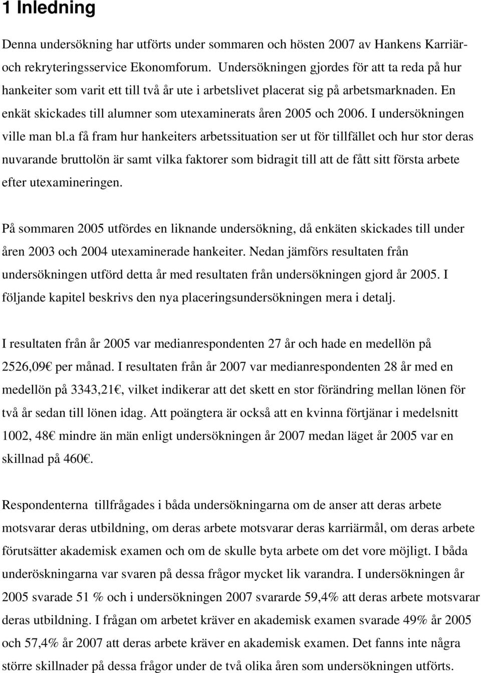 En enkät skickades till alumner som utexaminerats åren 2005 och 2006. I undersökningen ville man bl.