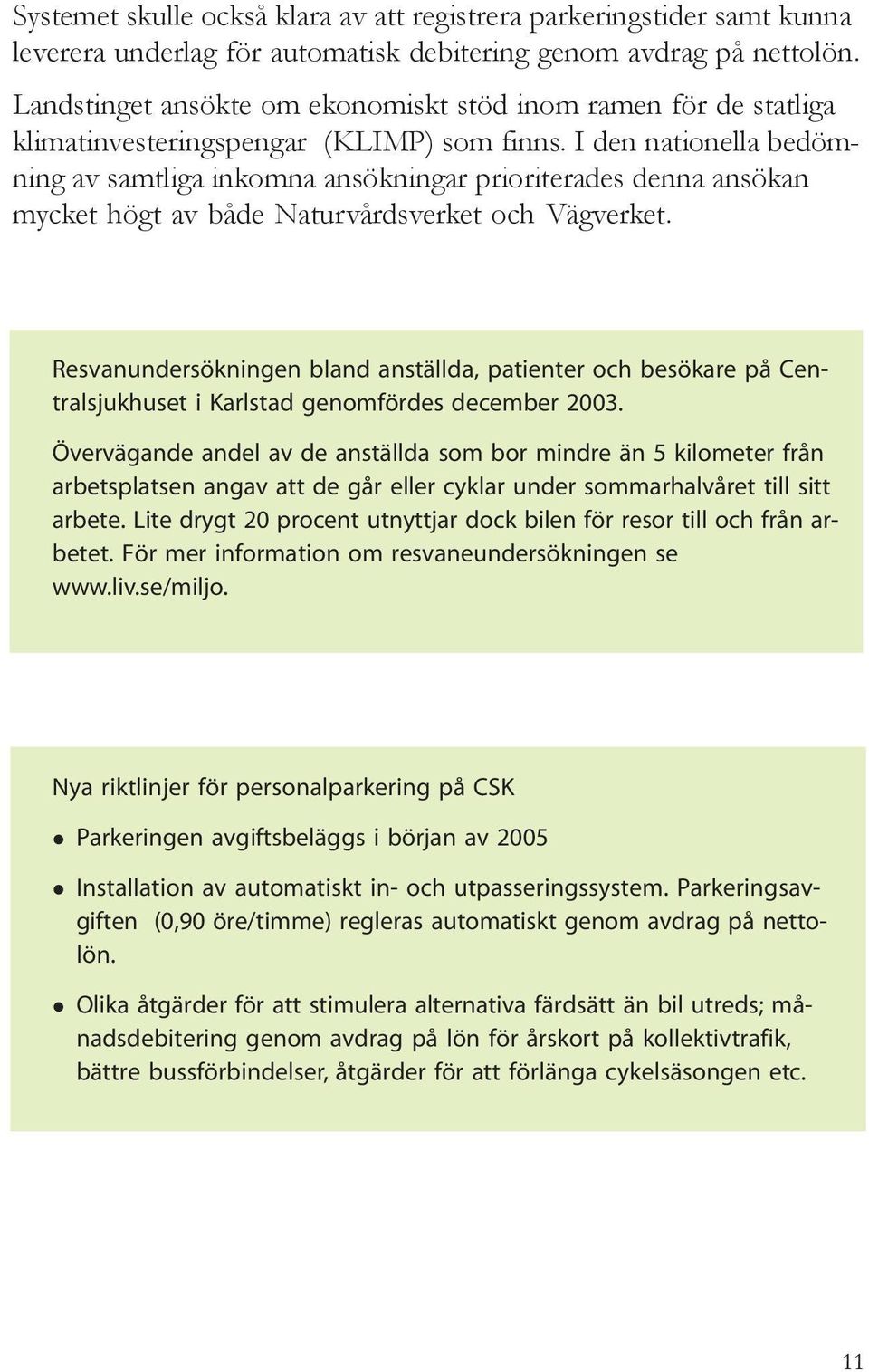 I den nationella bedömning av samtliga inkomna ansökningar prioriterades denna ansökan mycket högt av både Naturvårdsverket och Vägverket.