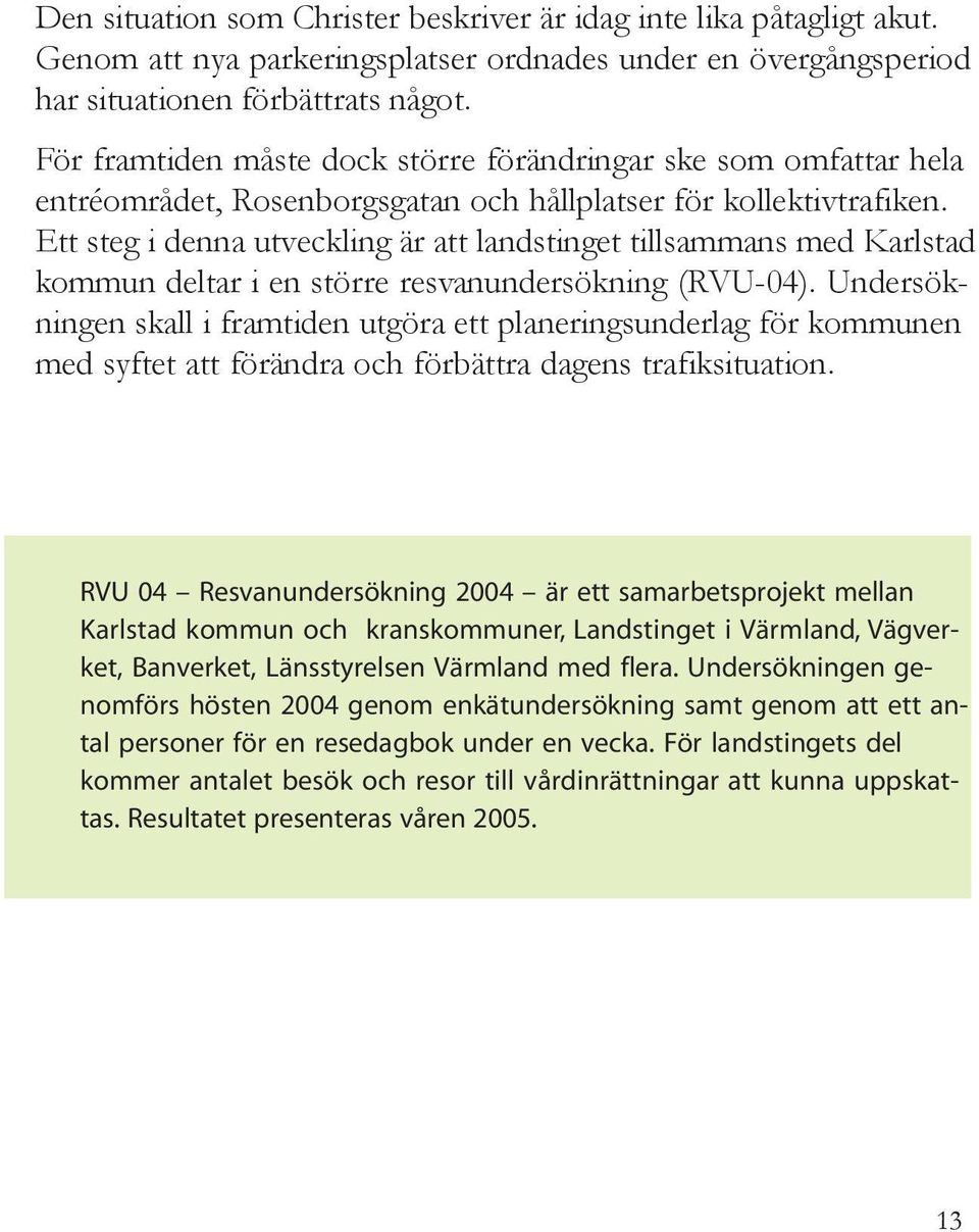 Ett steg i denna utveckling är att landstinget tillsammans med Karlstad kommun deltar i en större resvanundersökning (RVU-04).