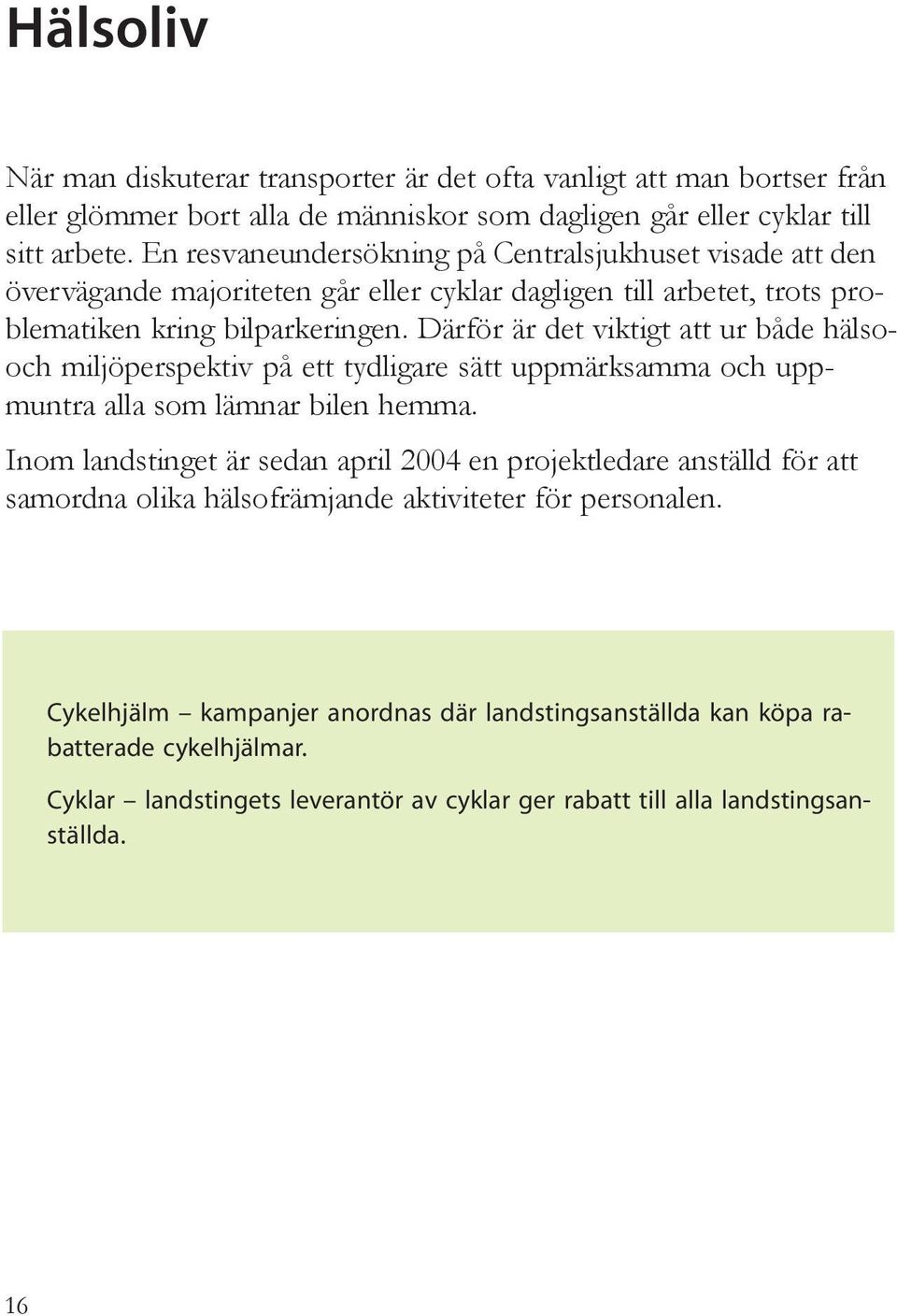 Därför är det viktigt att ur både hälsooch miljöperspektiv på ett tydligare sätt uppmärksamma och uppmuntra alla som lämnar bilen hemma.