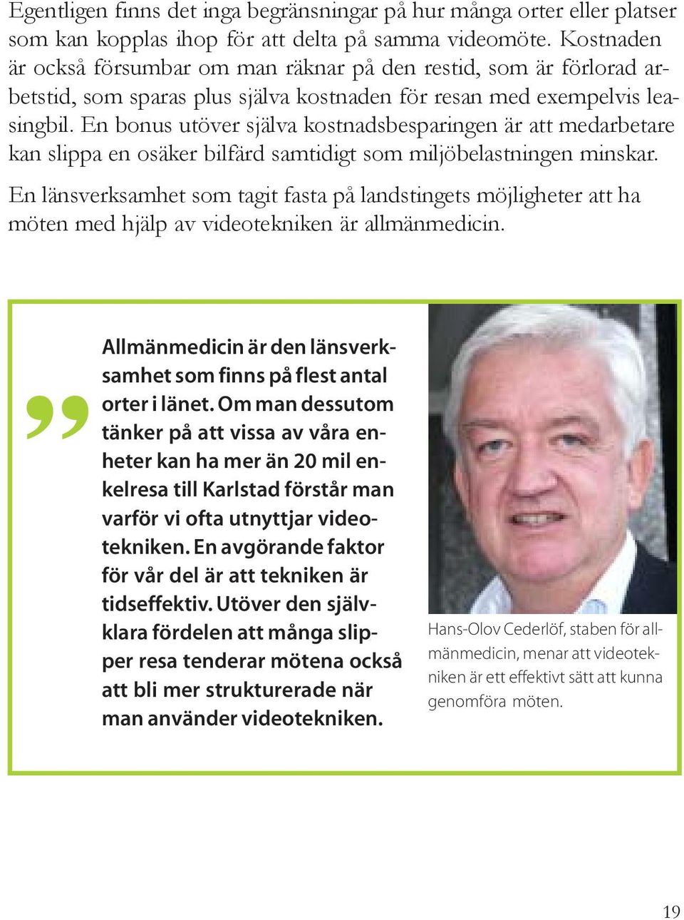 En bonus utöver själva kostnadsbesparingen är att medarbetare kan slippa en osäker bilfärd samtidigt som miljöbelastningen minskar.