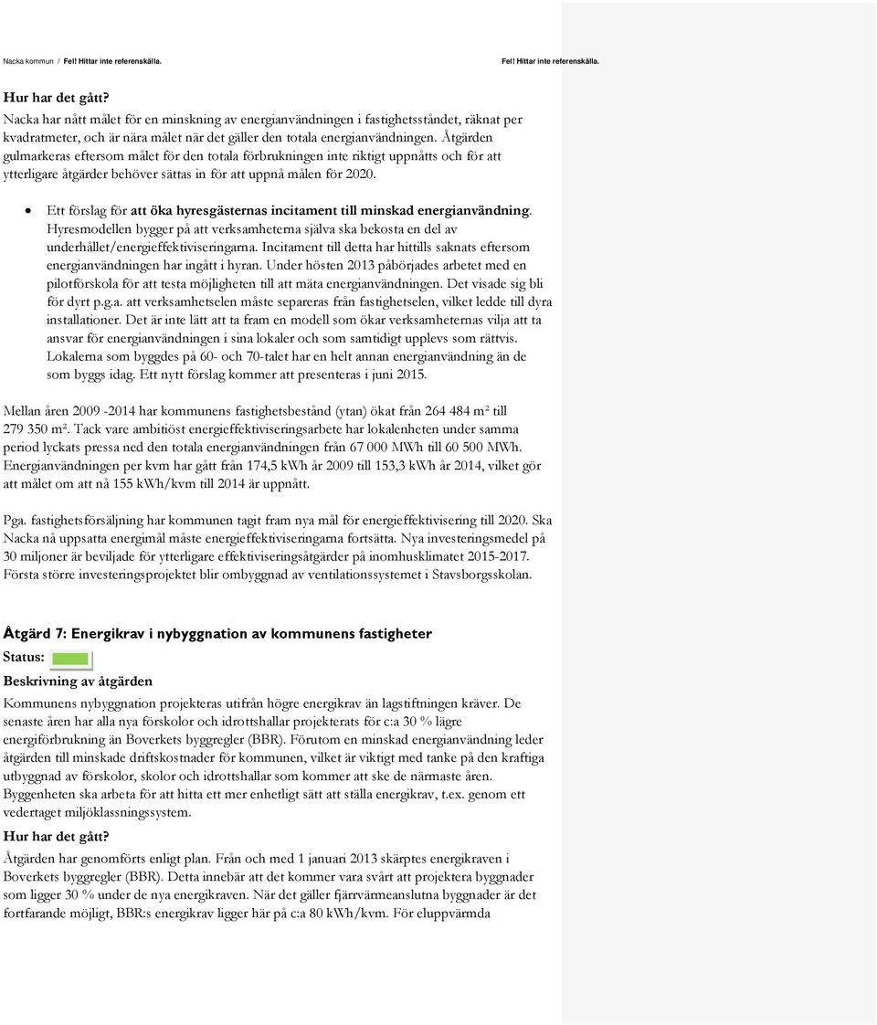 Åtgärden gulmarkeras eftersom målet för den totala förbrukningen inte riktigt uppnåtts och för att ytterligare åtgärder behöver sättas in för att uppnå målen för 2020.