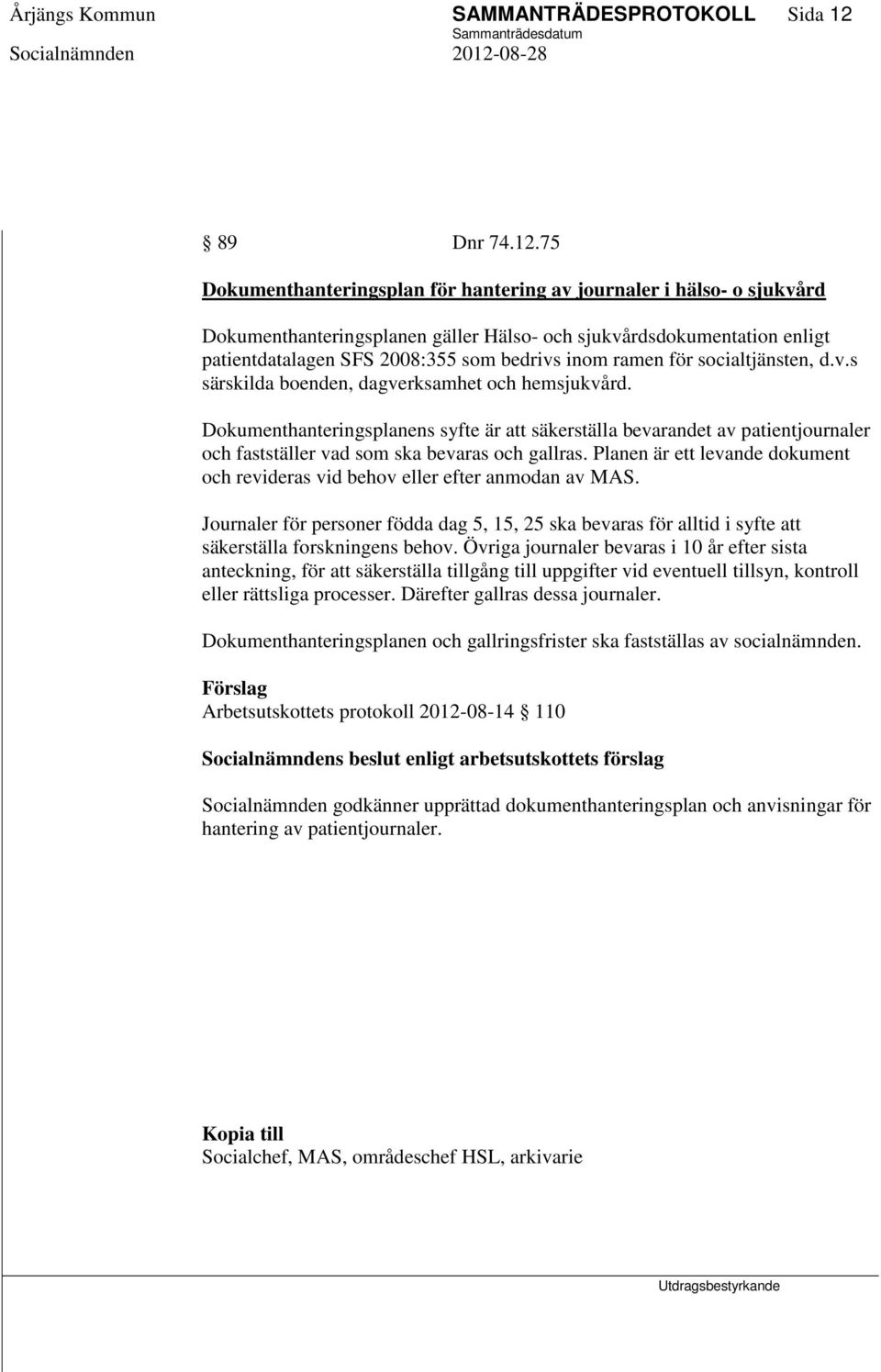 75 Dokumenthanteringsplan för hantering av journaler i hälso- o sjukvård Dokumenthanteringsplanen gäller Hälso- och sjukvårdsdokumentation enligt patientdatalagen SFS 2008:355 som bedrivs inom ramen