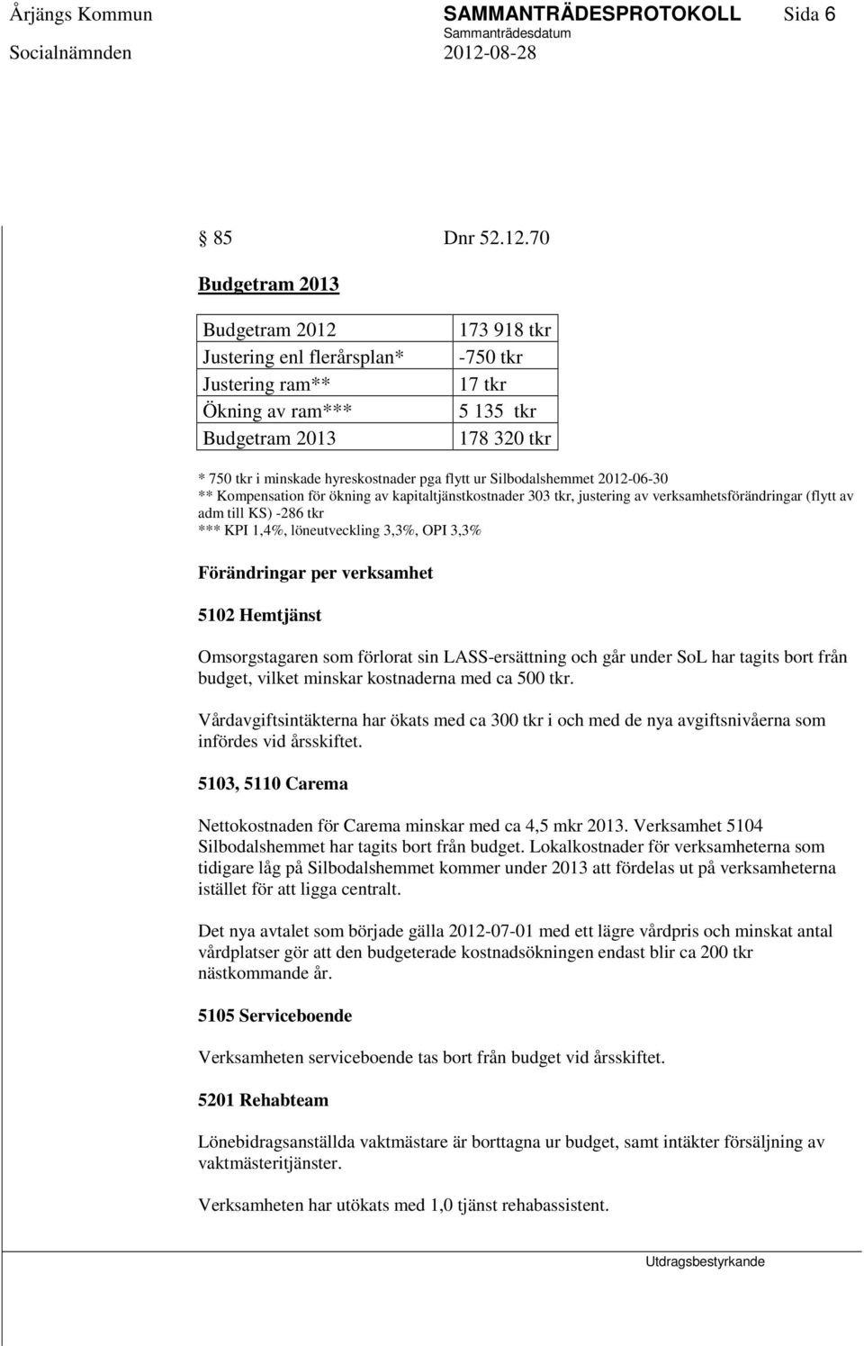 flytt ur Silbodalshemmet 2012-06-30 ** Kompensation för ökning av kapitaltjänstkostnader 303 tkr, justering av verksamhetsförändringar (flytt av adm till KS) -286 tkr *** KPI 1,4%, löneutveckling