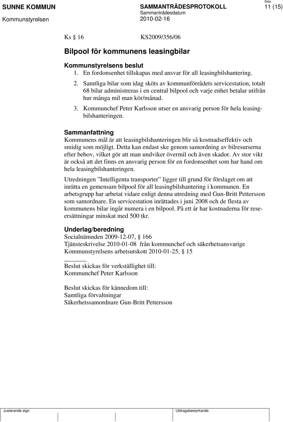 Kommunchef Peter Karlsson utser en ansvarig person för hela leasingbilshanteringen. Sammanfattning Kommunens mål är att leasingbilshanteringen blir så kostnadseffektiv och smidig som möjligt.