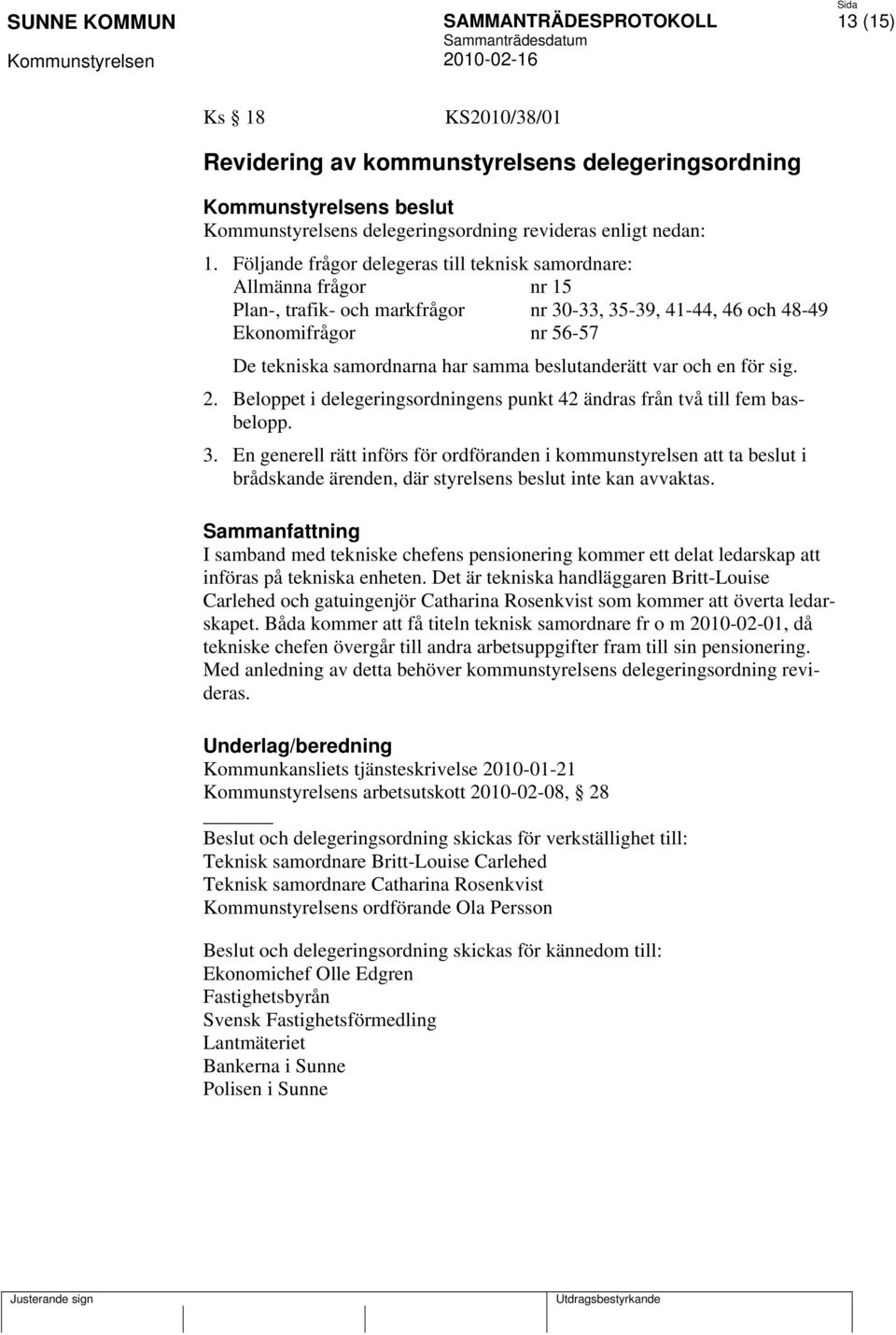 beslutanderätt var och en för sig. 2. Beloppet i delegeringsordningens punkt 42 ändras från två till fem basbelopp. 3.