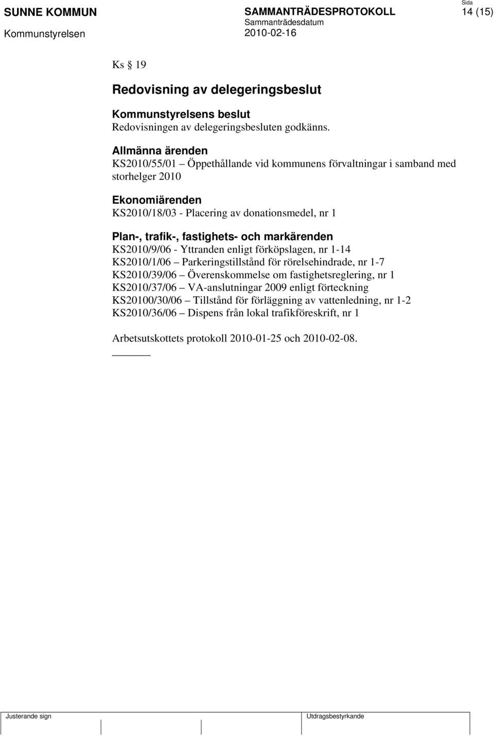 trafik-, fastighets- och markärenden KS2010/9/06 - Yttranden enligt förköpslagen, nr 1-14 KS2010/1/06 Parkeringstillstånd för rörelsehindrade, nr 1-7 KS2010/39/06